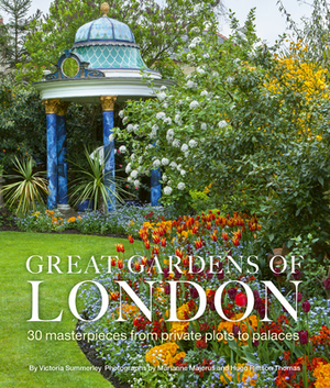 Great Gardens of London: 30 Masterpieces from Private Plots to Palaces by Victoria Summerley, Marianne Majerus, Hugo Rittson Thomas