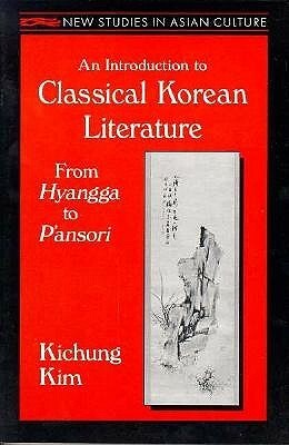 An Introduction to Classical Korean Literature: From Hyangga to P'ansori: From Hyangga to P'ansori by Kichung Kim