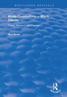 White Counsellors - Black Clients: Theory, Research and Practice by Nick Banks