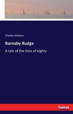 Barnaby Rudge: A Tale Of The Riots Of 'Eighty by Charles Dickens