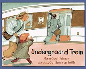 Underground Train by Mary Quattlebaum, Cat Bowman Smith