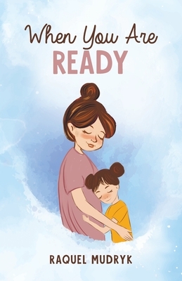 When You Are Ready by Raquel Mudryk