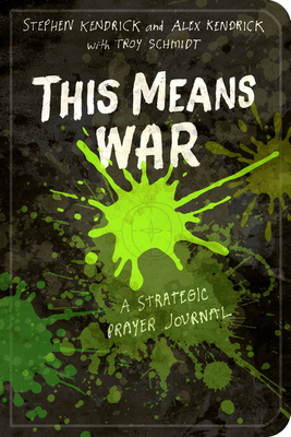 This Means War: A Strategic Prayer Journal by Alex Kendrick, Stephen Kendrick, Troy Schmidt