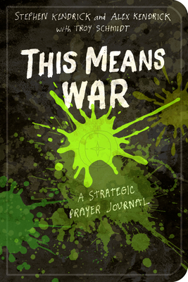 This Means War: A Strategic Prayer Journal by Alex Kendrick, Troy Schmidt, Stephen Kendrick