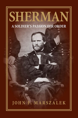 Sherman: A Soldier's Passion for Order by John F. Marszalek