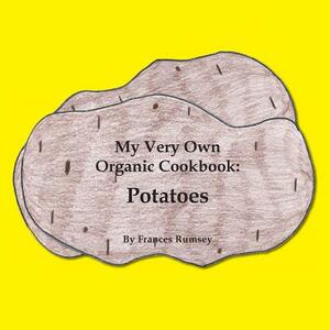 My Very Own Organic Cookbook: Potatoes by Frances Rumsey