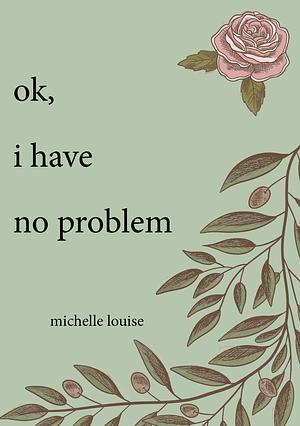 ok, i have no problem by michelle louise