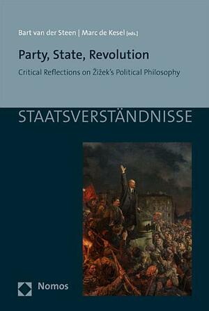 Party, State, Revolution: Critical Reflections on Zizek's Political Philosophy by Marc De Kesel, Bart Van Der Steen