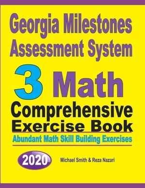 Georgia Milestones Assessment System 3: Abundant Math Skill Building Exercises by Michael Smith, Reza Nazari