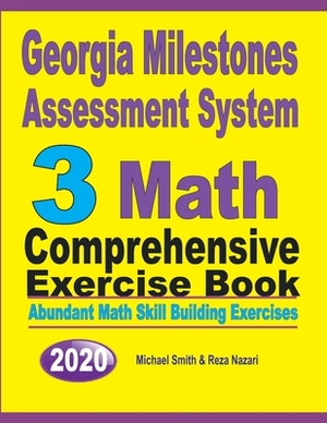 Georgia Milestones Assessment System 3: Abundant Math Skill Building Exercises by Reza Nazari, Michael Smith