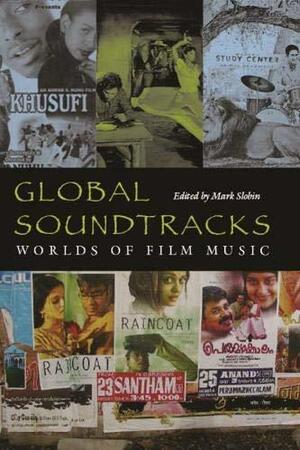 Global Soundtracks: Worlds of Film Music by Mark Slobin