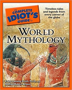 The Complete Idiot's Guide to World Mythology by Evans Lansing Smith, Nathan Robert Brown