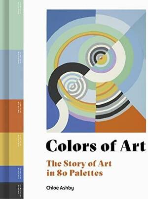 Colors of Art: The Story of Art in 80 Palettes by Chloë Ashby