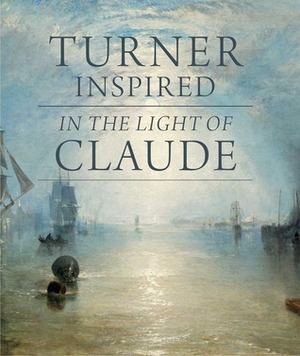 Turner Inspired: In the Light of Claude by Ian Warrell