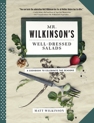 Mr. Wilkinson's Well-Dressed Salads by Matt Wilkinson