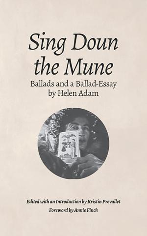 Sing Doun the Mune: Selected Ballads by Helen Adam: Ballads by Helen Adam by Kristin Prevallet