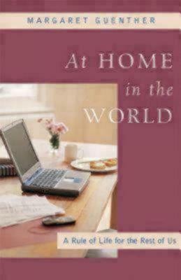 At Home in the World: A Rule of Life for the Rest of Us by Seabury Books, Margaret Guenther