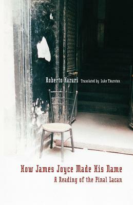 How James Joyce Made His Name:: A Reading of the Final Lacan by Roberto Harari