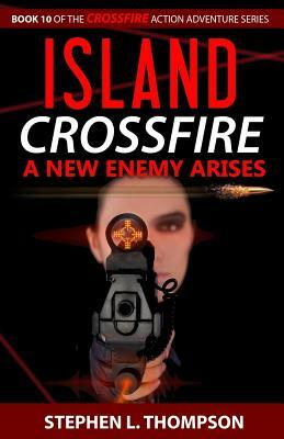 Island Crossfire: A New Enemy Arises by Stephen L. Thompson