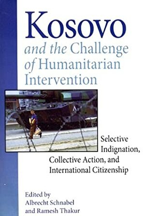 Kosovo and the Challenge of Humanitarian Intervention: Selective Indignation, Collective Action, and International Citizenship by Albrecht Schnabel, Ramesh Chandra Thakur