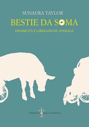 Bestie da Soma: Disabilità e Liberazione Animale by Sunaura Taylor