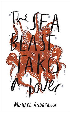 The Sea Beast Takes a Lover: Stories by Michael Andreasen
