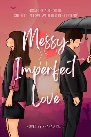 Messy Imperfect Love  by Sharad Raj C.