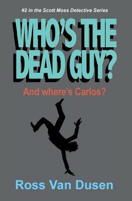 Who's The Dead Guy? by Ross Van Dusen