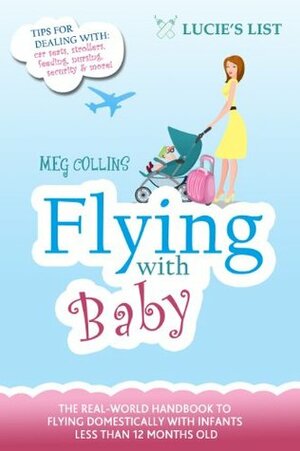 Flying with Baby - The Essential Guide to Flying Domestically with Infants Under 1 Year Old by Meg Collins, Danijela Mijailovic, Carol Boyce