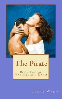 The Pirate: Book Two of Harlots and Rakes by Terry Ward