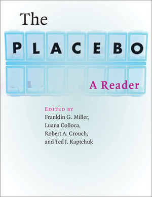 The Placebo: A Reader by Luana Colloca, Franklin G. Miller, Robert A. Crouch, Ted J. Kaptchuk