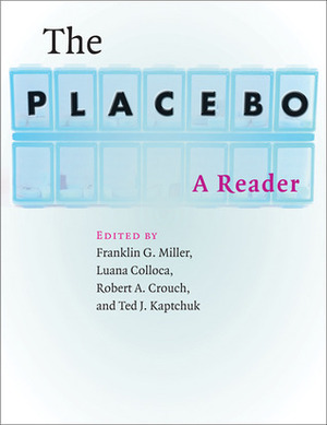 The Placebo: A Reader by Robert A. Crouch, Ted J. Kaptchuk, Franklin G. Miller, Luana Colloca