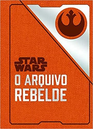 Star Wars: O Arquivo Rebelde by Daniel Wallace