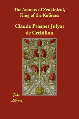 The Amours of Zeokinizul, King of the Kofirans by Prosper Jolyot de Crébillon, Prosper Jolyot de Crébillon