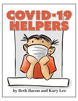 COVID-19 Helpers: A Story for Kids about the Coronavirus and the People Helping During the 2020 Pandemic by Kary Lee, Beth Bacon