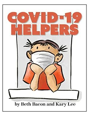 COVID-19 Helpers: A Story for Kids about the Coronavirus and the People Helping During the 2020 Pandemic by Beth Bacon, Kary Lee