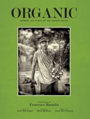 Organic: Farmers & Chefs of the Hudson Valley by Richard Gere, Francesco Mastalia, Joan Dye Gussow