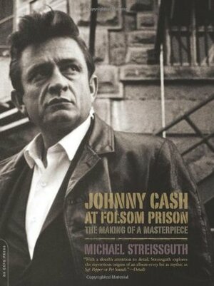 Johnny Cash at Folsom Prison: The Making of a Masterpiece by Michael Streissguth