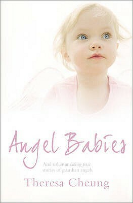 Angel Babies: And Other Amazing True Stories of Guardian Angels by Theresa Cheung