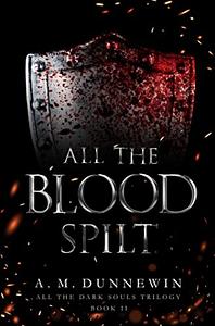 All the Blood Spilt by A.M. Dunnewin