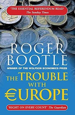 Making a Success of Brexit and Reforming the EU: The Brexit edition of The Trouble with Europe: 'Bootle is right on every count' - Guardian by Roger Bootle, Roger Bootle