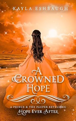 A Crowned Hope: A Prince and the Pauper Retelling by Kayla Eshbaugh