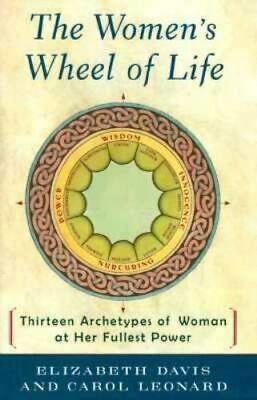 The Women's Wheel Of Life: Thirteen Archetypes Of Woman At Her Fullest Power by Elizabeth Davis, Carol Leonard