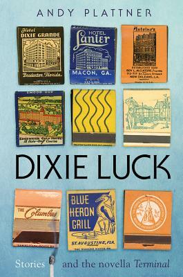 Dixie Luck: Stories and the Novella Terminal by Andy Plattner