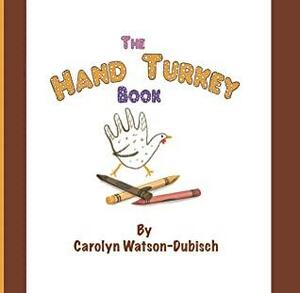 The Hand Turkey Book by Carolyn Watson Dubisch