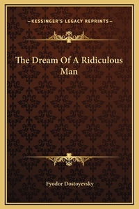 The Dream Of A Ridiculous Man by Fyodor Dostoevsky