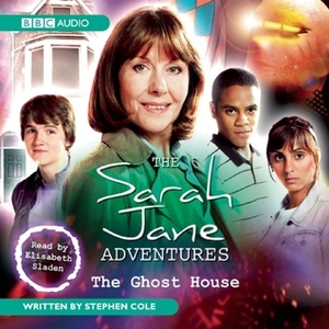 The Sarah Jane Adventures: The Ghost House by Stephen Cole