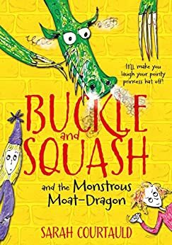 Buckle and Squash and the Monstrous Moat-Dragon: Book 1 by Sarah Courtauld