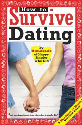 How to Survive Dating: By Hundreds of Happy Singles Who Did by 