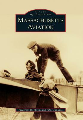 Massachusetts Aviation by John Galluzzo, Frederick R. Morin